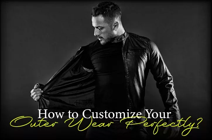 How to Customize Your Outer Wear Perfectly?