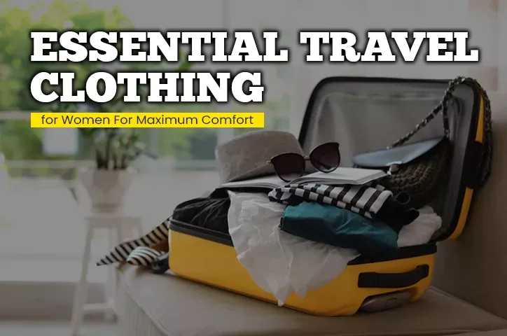 Essential Travel Clothing for Women for Maximum Comfort