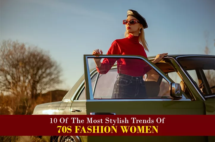 10 Of The Most Stylish Trends Of 70s Fashion Women